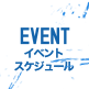 EVENT｜イベントスケジュール